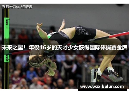 未来之星！年仅16岁的天才少女获得国际体操赛金牌